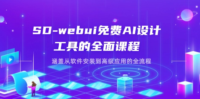 SD-webui免费AI设计工具的全面课程，涵盖从软件安装到高级应用的全流程-南友云赚