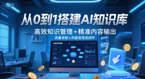 从0到1搭建AI知识库，高效知识管理+精准内容输出，流量收割+内容变现双闭环-南友云赚