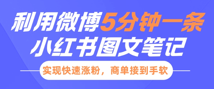 小红书利用微博5分钟一条图文笔记，实现快速涨粉，商单接到手软-南友云赚