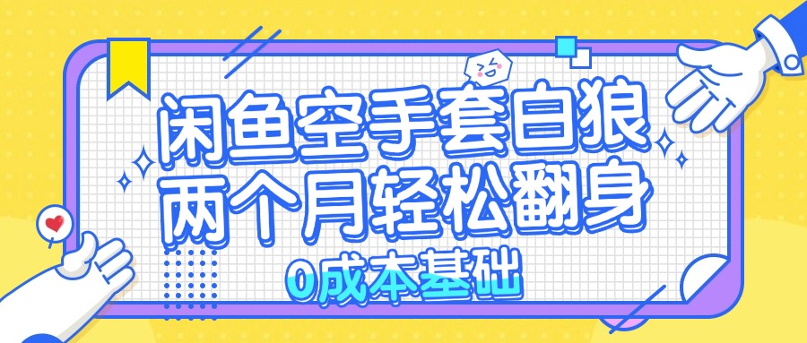 闲鱼空手套白狼 0成本基础，简单易上手项目 两个月轻松翻身           …-南友云赚