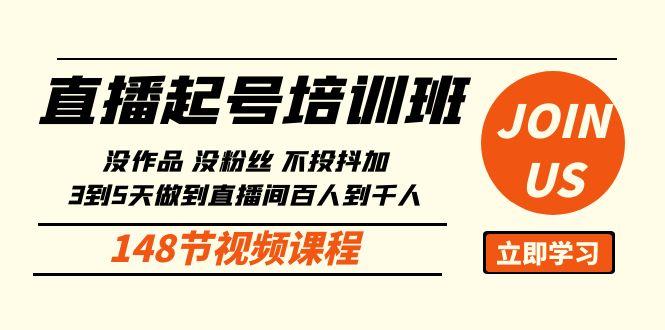 直播起号课：没作品没粉丝不投抖加 3到5天直播间百人到千人方法(148节)-南友云赚
