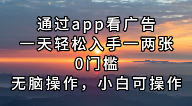 通过app看广告，一天轻松入手一两张0门槛，无脑操作，小白可操作-南友云赚