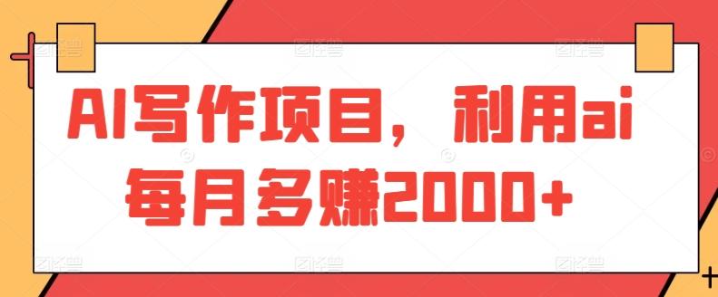 AI写作项目，利用ai每月多赚2000+-南友云赚