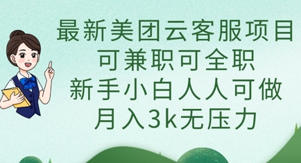 最新美团云客服项目，可兼职可全职，新手小白人人可做，月入3k无压力-南友云赚