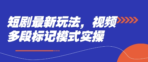 短剧最新玩法，视频多段标记模式实操-南友云赚