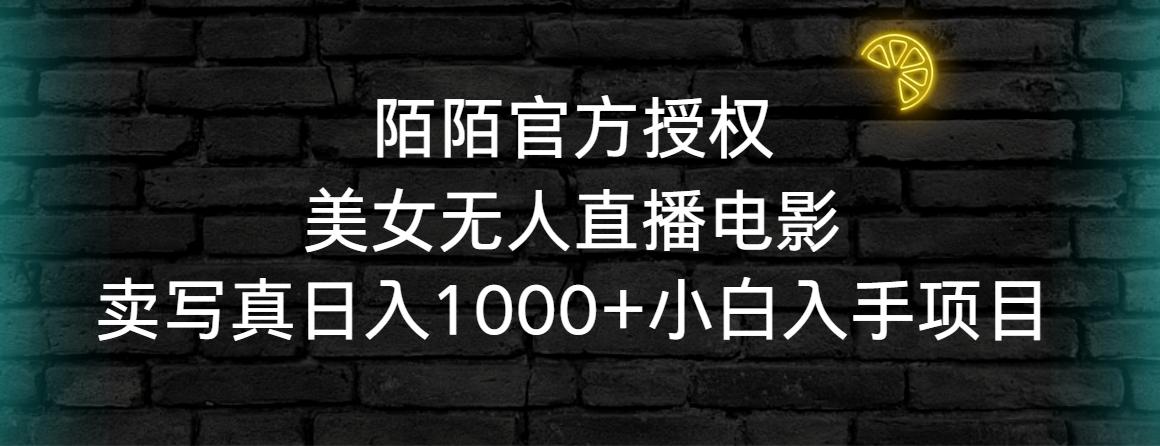 陌陌官方授权美女无人直播电影，卖写真日入1000+小白入手项目-南友云赚