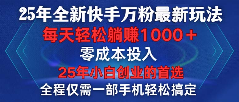 25年全新快手万粉玩法，全程一部手机轻松搞定，一分钟两条作品，零成本…-南友云赚