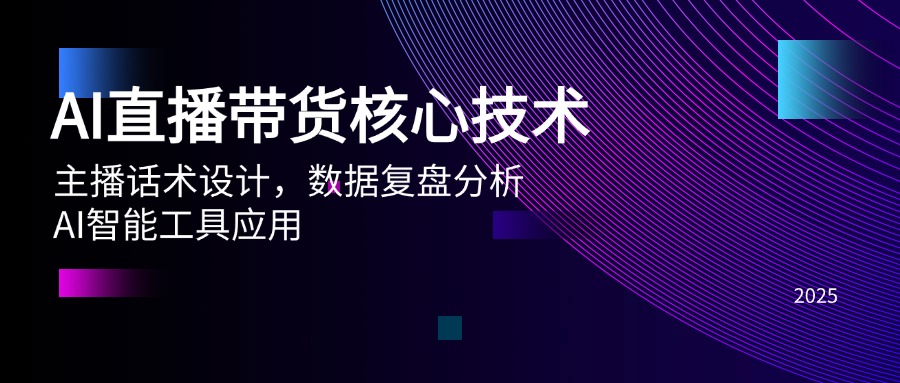 AI直播带货核心技术，主播话术设计，数据复盘分析，AI智能工具应用-南友云赚