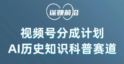 视频号创作分成计划，利用AI做历史知识科普，单月5000+-南友云赚