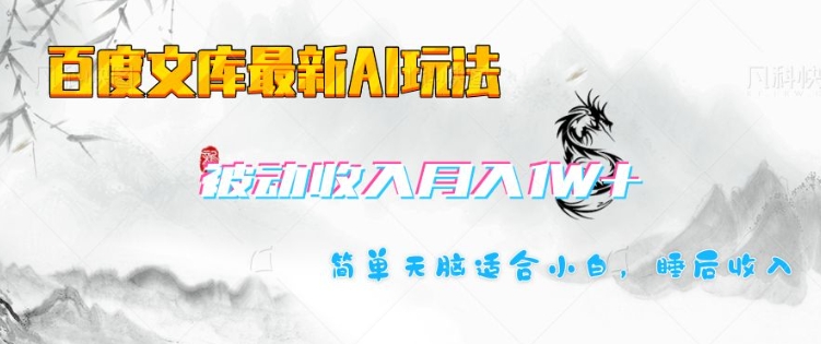 百度文库最新AI玩法，长期被动收入，月入1W，简单天脑适合小白-南友云赚