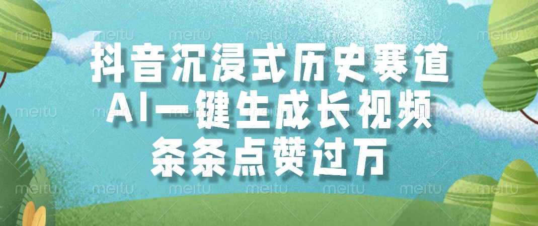 抖音沉浸式历史赛道，AI一键生成长视频，条条点赞过万-南友云赚
