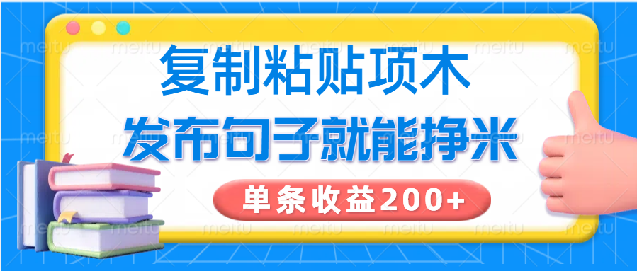复制粘贴小项目，发布句子就能赚米，单条收益200+-南友云赚