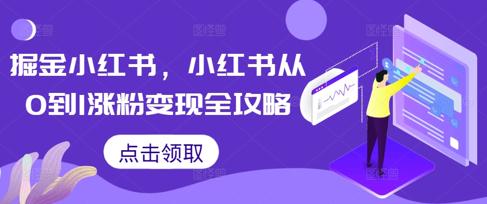 掘金小红书，小红书从0到1涨粉变现全攻略-南友云赚