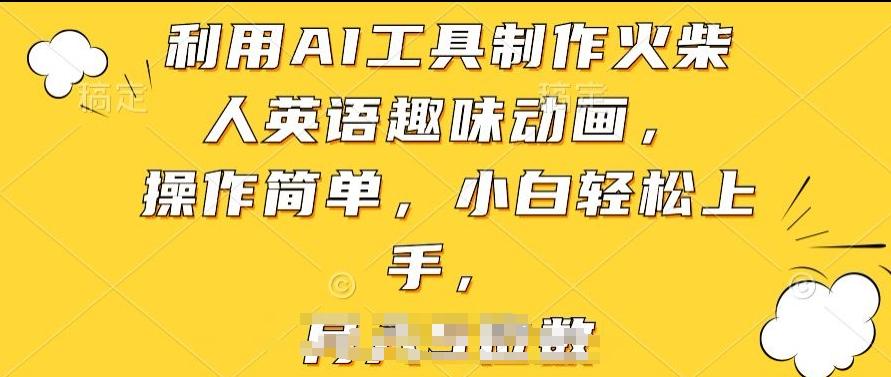 利用AI工具制作火柴人英语趣味动画，操作简单，小白轻松上手【揭秘】-南友云赚