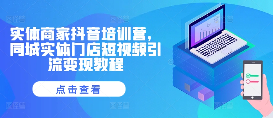 实体商家抖音培训营，同城实体门店短视频引流变现教程-南友云赚