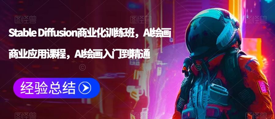 Stable Diffusion商业化训练班，Al绘画商业应用课程，AI绘画入门到精通-南友云赚