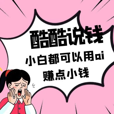 酷酷说钱付费文250409：零投入小白都可以用ai赚点小钱！-南友云赚