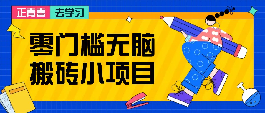 零门槛无脑搬砖小项目，花点时间一个月多收入1-2K，绝对适合新手操作！-南友云赚