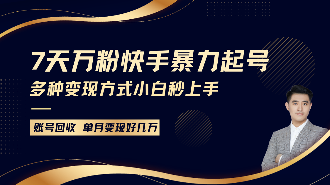 快手暴力起号，7天涨万粉，小白当天起号多种变现方式，账号包回收，单月变现几个W-南友云赚