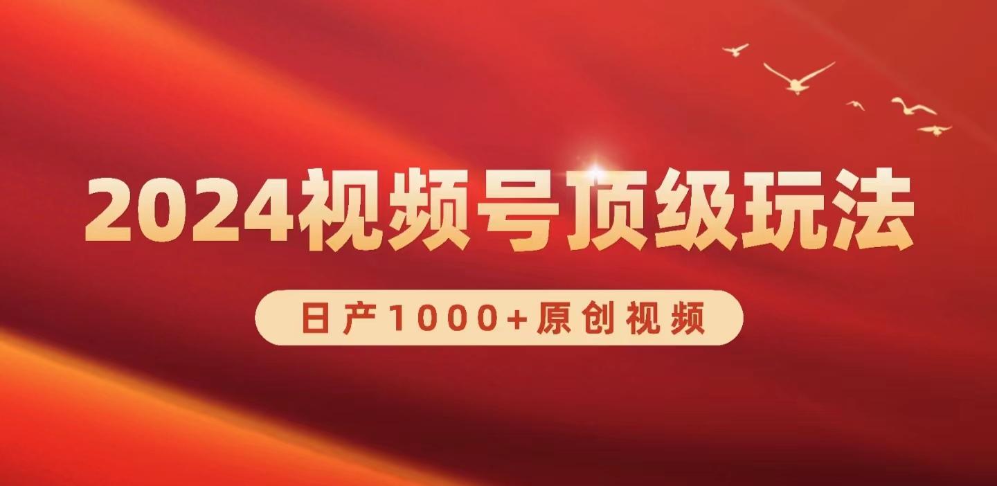 (9905期)2024视频号新赛道，日产1000+原创视频，轻松实现日入3000+-南友云赚