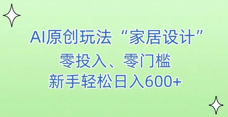 AI家居设计，简单好上手，新手小白什么也不会的，都可以轻松日入500+【揭秘】-南友云赚