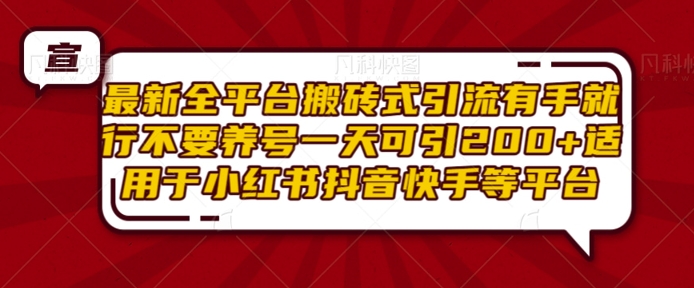 最新全平台搬砖式引流有手就行不要养号一天可引200+项目粉适用于小红书抖音快手等平台-南友云赚