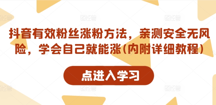 抖音有效粉丝涨粉方法，亲测安全无风险，学会自己就能涨(内附详细教程)-南友云赚