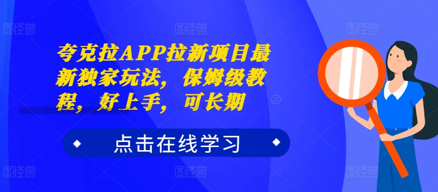 夸克拉APP拉新项目最新独家玩法，保姆级教程，好上手，可长期-南友云赚