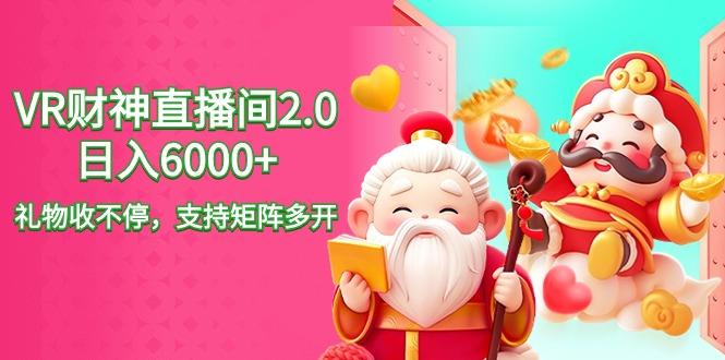 2024最新抖音VR财神直播间2.0日入6000+，礼物收不停，支持矩阵多开，新…-南友云赚