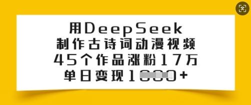 用DeepSeek制作古诗词动漫视频，45个作品涨粉17万，单日变现多张-南友云赚