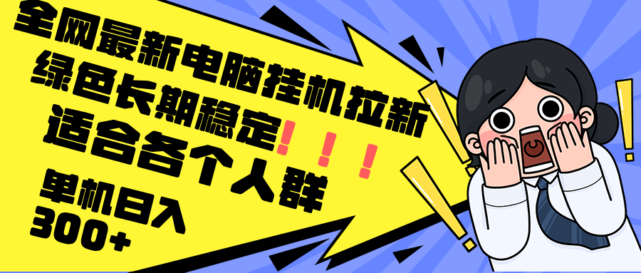 最新电脑挂机拉新，单机300+，绿色长期稳定，适合各个人群-南友云赚