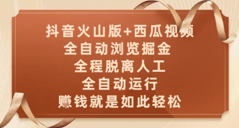 抖音火山版+西瓜视频双平台，全自动浏览掘金 ，全程脱离人工，全自动运行，挣米就是如此轻松【揭秘】-南友云赚