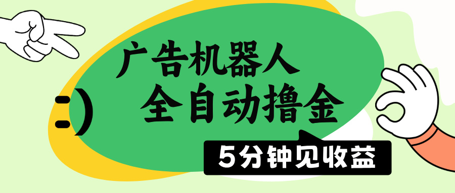 广告机器人全自动撸金，5分钟见收益，无需人工，单机日入500+-南友云赚