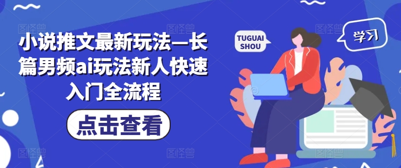 小说推文最新玩法—长篇男频ai玩法新人快速入门全流程-南友云赚