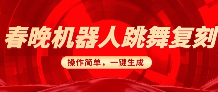 春晚机器人复刻，AI机器人搞怪赛道，操作简单适合，一键去重，无脑搬运实现日入3张(详细教程)-南友云赚