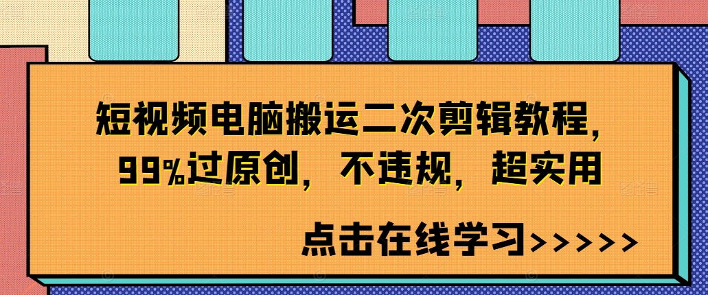 短视频电脑搬运二次剪辑教程，99%过原创，不违规，超实用-南友云赚