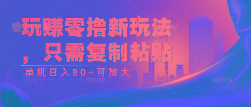 玩赚零撸新玩法，只需复制粘贴，单机日入80+可放大-南友云赚