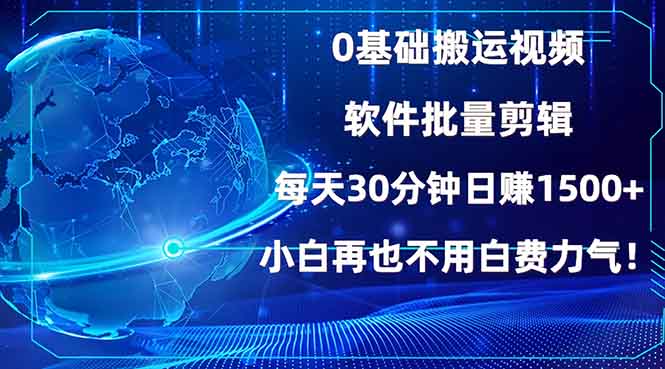 0基础搬运视频，批量剪辑，每天30分钟日赚1500+，小白再也不用白费…-南友云赚