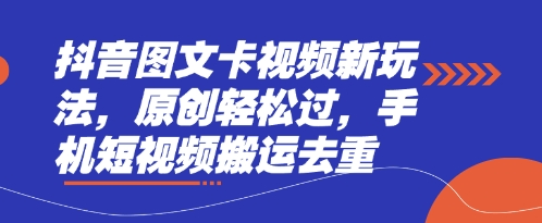 抖音图文卡视频新玩法，原创轻松过，手机短视频搬运去重-南友云赚