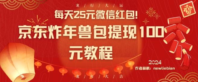 每天25元微信红包！京东炸年兽包提现100元教程【揭秘】-南友云赚