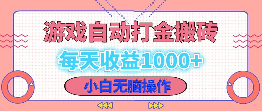 老款游戏自动打金搬砖，每天收益1000+ 小白无脑操作-南友云赚