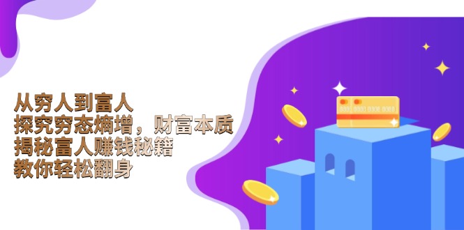 从穷人到富人：探究穷态熵增，财富本质，揭秘富人赚钱秘籍，教你轻松翻身-南友云赚