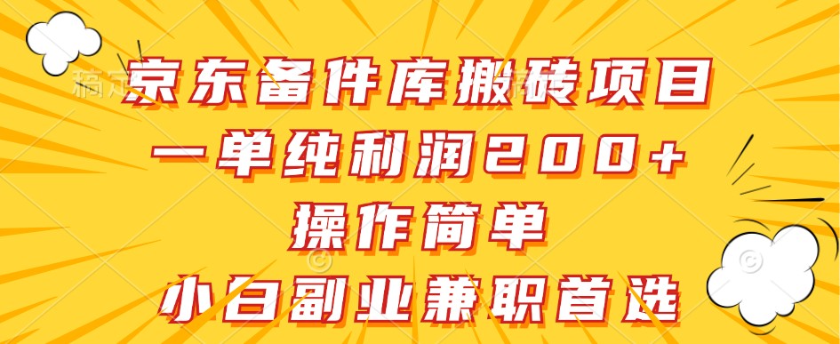 京东备件库搬砖项目，一单纯利润200+，操作简单，小白副业兼职首选-南友云赚