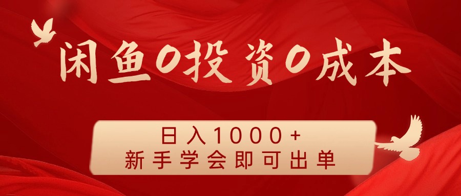 闲鱼0投资0成本 日入1000+ 无需囤货 新手学会即可出单-南友云赚