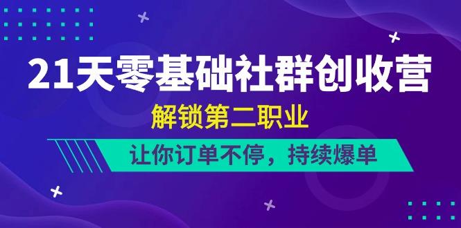 21天零基础社群创收营，解锁第二职业，让你订单不停，持续爆单(22节)-南友云赚