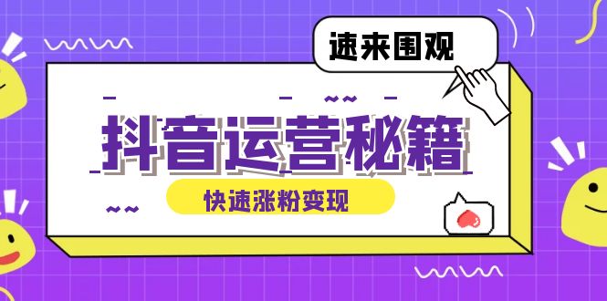 抖音运营涨粉秘籍：从零到一打造盈利抖音号，揭秘账号定位与制作秘籍-南友云赚