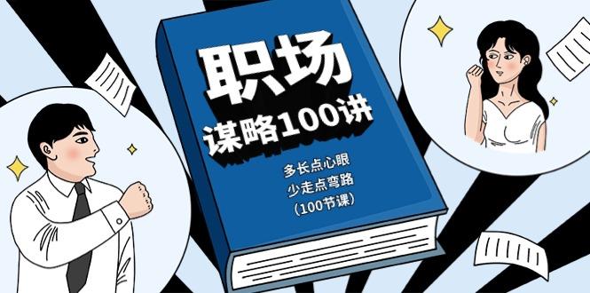 职场谋略100讲：多长点心眼，少走点弯路(100节课)-南友云赚