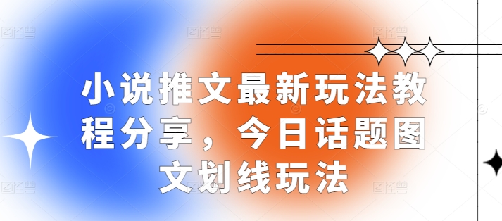 小说推文最新玩法教程分享，今日话题图文划线玩法-南友云赚