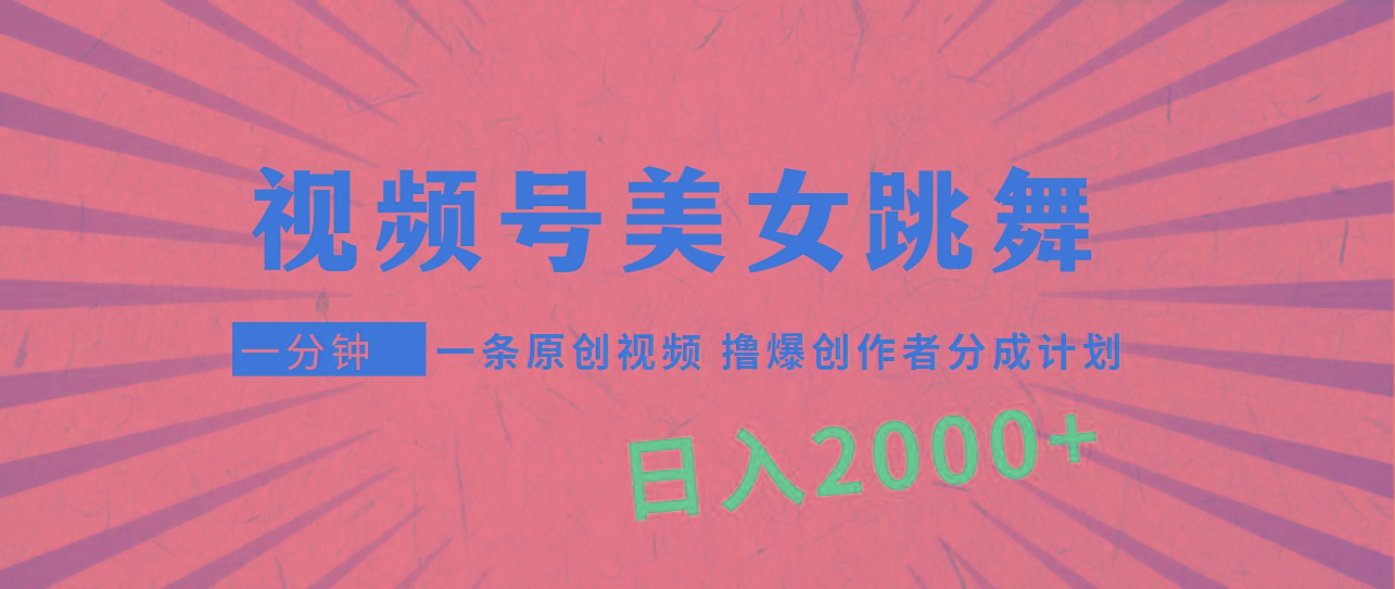 (9272期)视频号，美女跳舞，一分钟一条原创视频，撸爆创作者分成计划，日入2000+-南友云赚