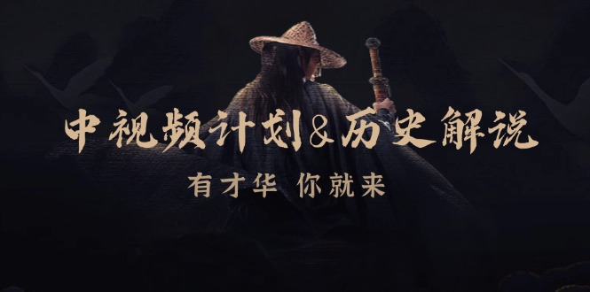 中视频计划历史解说，博主教你赚钱，涵盖素材、文案、音频、图像处理-南友云赚